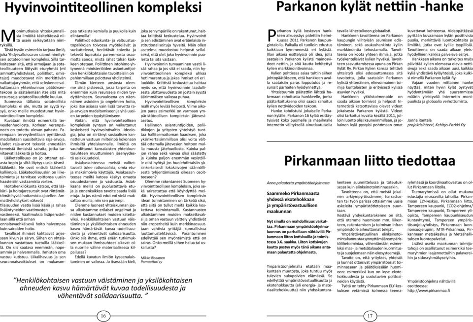 Sillä tarkoitetaan sitä, että armeijaan ja sotateollisuuteen liittyvät eturyhmät (ml ammattiyhdistykset, poliitikot, omistajat) muodostavat niin merkittävän vaikuttajaryhmän, että se kykenee