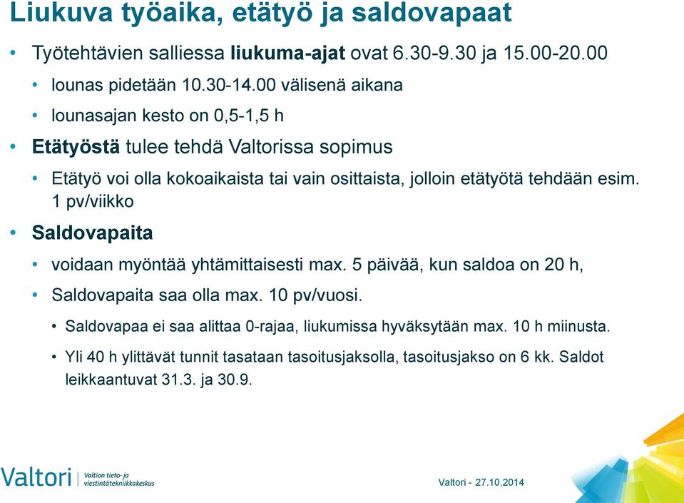 etätyötä tehdään esim. 1 pv/viikko Saldovapaita voidaan myöntää yhtämittaisesti max. 5 päivää, kun saldoa on 20 h, Saldovapaita saa olla max. 10 pv/vuosi.