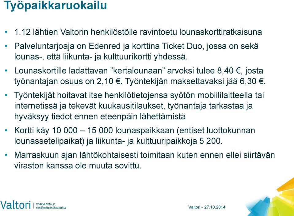 Lounaskortille ladattavan kertalounaan arvoksi tulee 8,40, josta työnantajan osuus on 2,10. Työntekijän maksettavaksi jää 6,30.