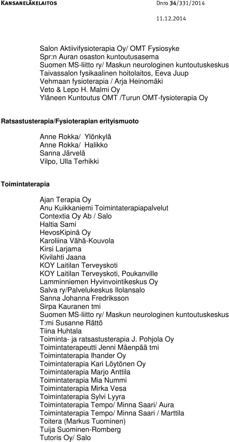 Malmi Oy Yläneen Kuntoutus OMT /Turun OMT-fysioterapia Oy Ratsastusterapia/Fysioterapian erityismuoto Anne Rokka/ Ylönkylä Anne Rokka/ Halikko Sanna Järvelä Vilpo, Ulla Terhikki Toimintaterapia Ajan