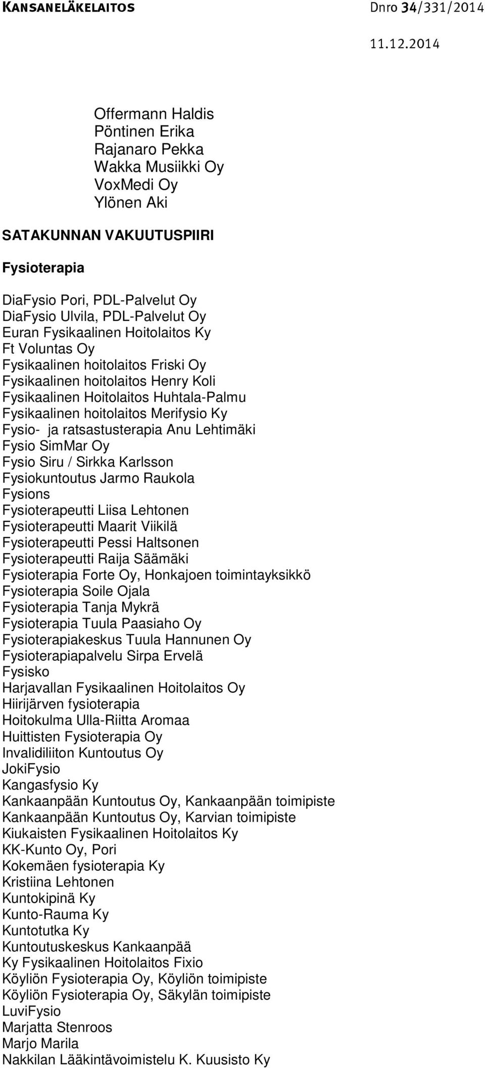 ja ratsastusterapia Anu Lehtimäki Fysio SimMar Oy Fysio Siru / Sirkka Karlsson Fysiokuntoutus Jarmo Raukola Fysions Fysioterapeutti Liisa Lehtonen Fysioterapeutti Maarit Viikilä Fysioterapeutti Pessi