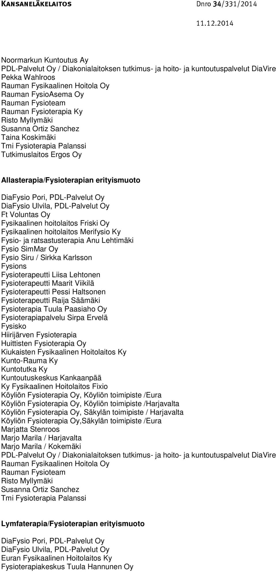 Ulvila, PDL-Palvelut Oy Ft Voluntas Oy Fysikaalinen hoitolaitos Friski Oy Fysikaalinen hoitolaitos Merifysio Ky Fysio- ja ratsastusterapia Anu Lehtimäki Fysio SimMar Oy Fysio Siru / Sirkka Karlsson