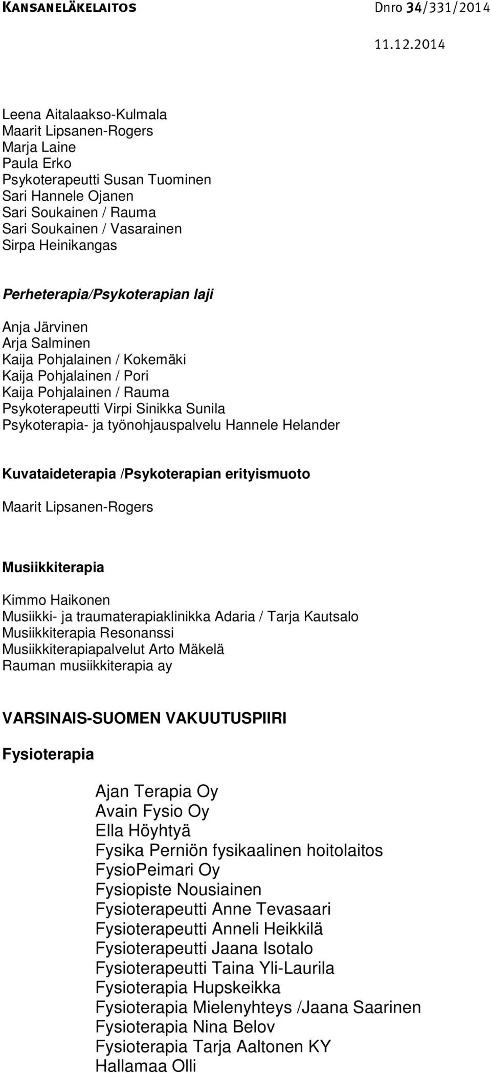 työnohjauspalvelu Hannele Helander Kuvataideterapia /Psykoterapian erityismuoto Maarit Lipsanen-Rogers Musiikkiterapia Kimmo Haikonen Musiikki- ja traumaterapiaklinikka Adaria / Tarja Kautsalo