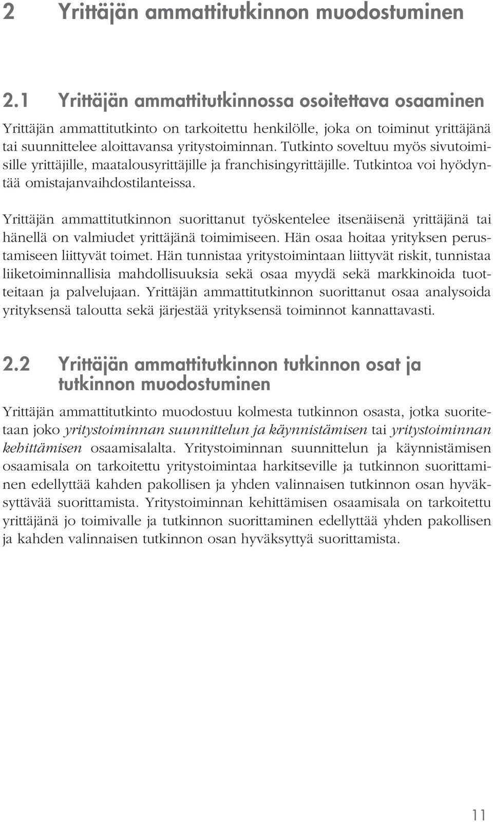 Tutkinto soveltuu myös sivutoimisille yrittäjille, maatalousyrittäjille ja franchisingyrittäjille. Tutkintoa voi hyödyntää omistajanvaihdostilanteissa.