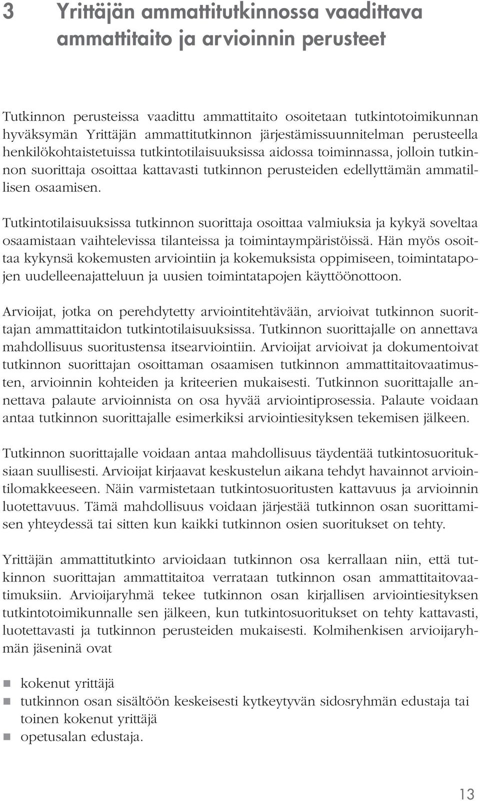 osaamisen. Tutkintotilaisuuksissa tutkinnon suorittaja osoittaa valmiuksia ja kykyä soveltaa osaamistaan vaihtelevissa tilanteissa ja toimintaympäristöissä.