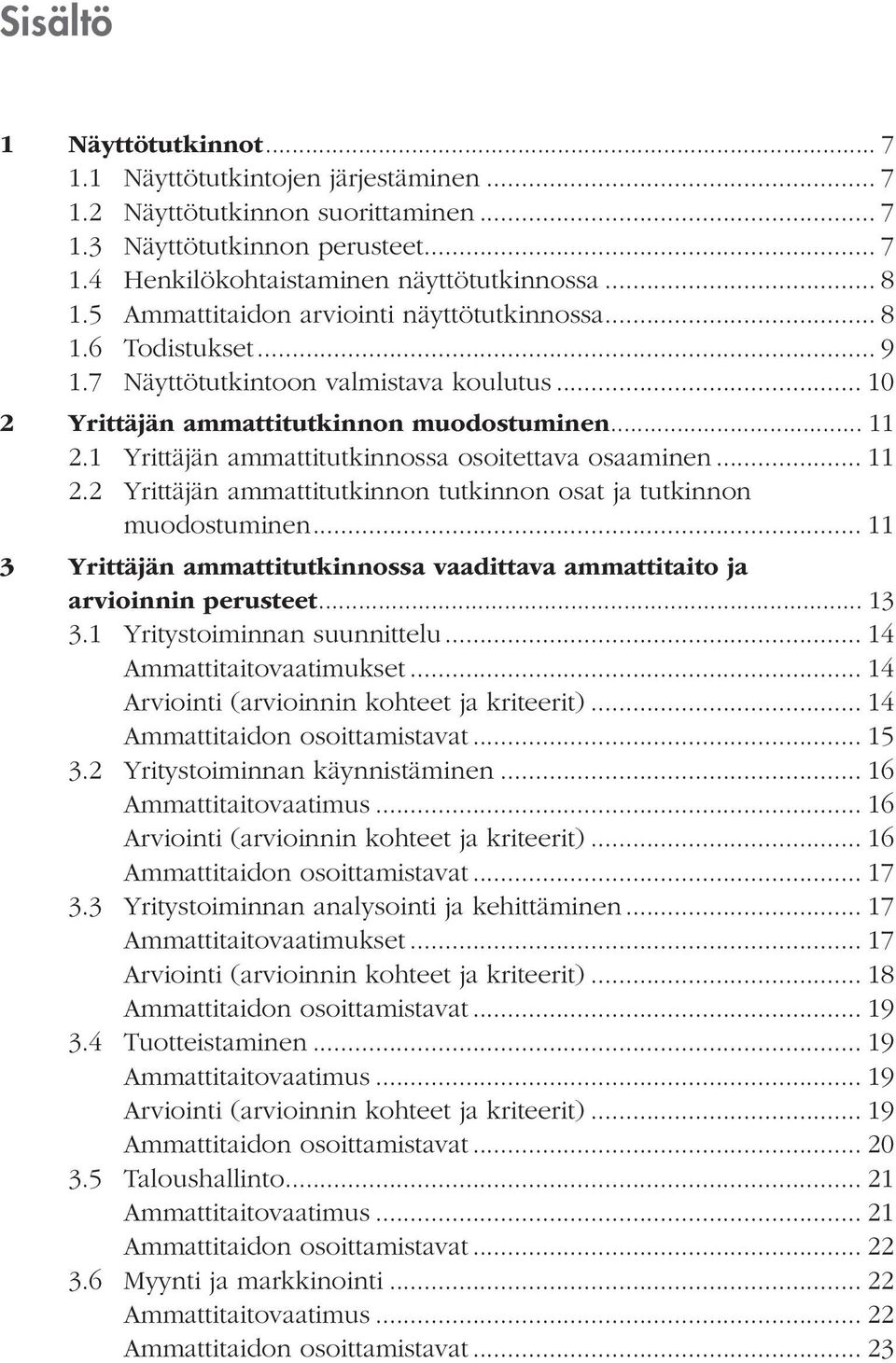 1 Yrittäjän ammattitutkinnossa osoitettava osaaminen... 11 2.2 Yrittäjän ammattitutkinnon tutkinnon osat ja tutkinnon muodostuminen.