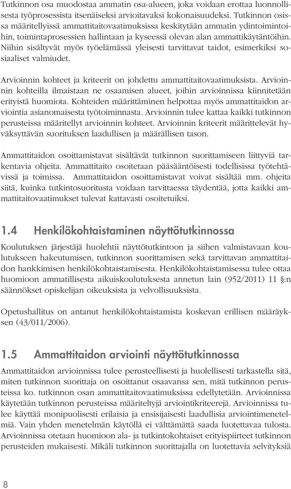 Niihin sisältyvät myös työelämässä yleisesti tarvittavat taidot, esimerkiksi sosiaaliset valmiudet. Arvioinnin kohteet ja kriteerit on johdettu ammattitaitovaatimuksista.