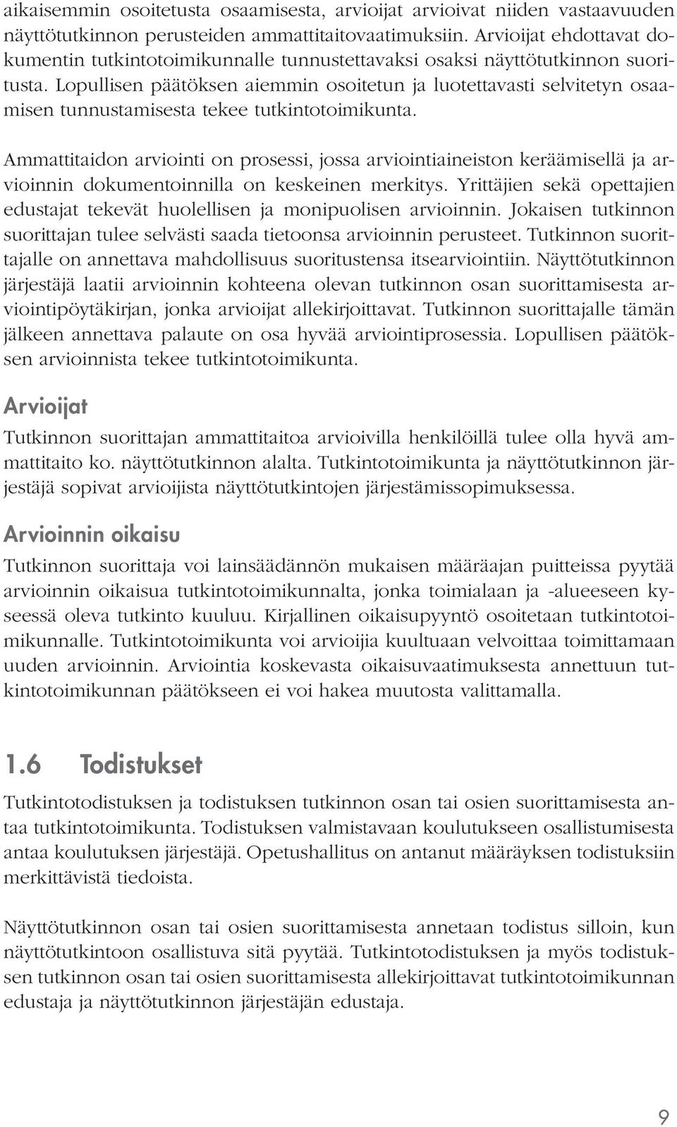 Lopullisen päätöksen aiemmin osoitetun ja luotettavasti selvitetyn osaamisen tunnustamisesta tekee tutkintotoimikunta.