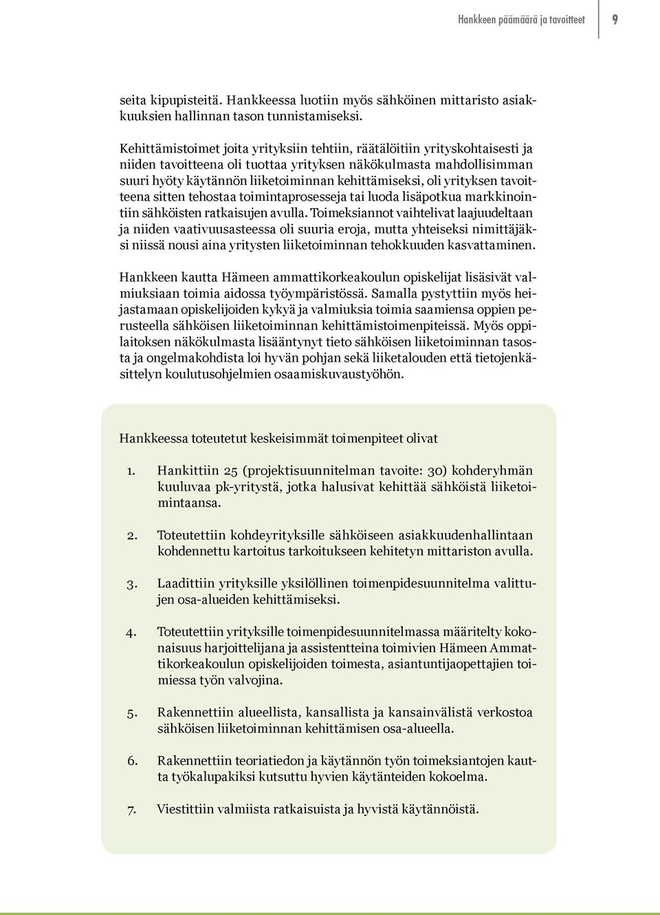 oli yrityksen tavoitteena sitten tehostaa toimintaprosesseja tai luoda lisäpotkua markkinointiin sähköisten ratkaisujen avulla.