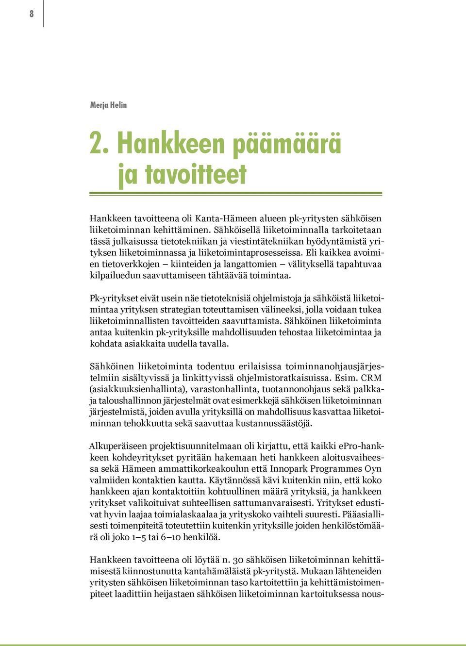 Eli kaikkea avoimien tietoverkkojen kiinteiden ja langattomien välityksellä tapahtuvaa kilpailuedun saavuttamiseen tähtäävää toimintaa.