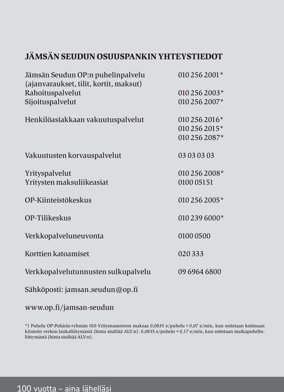 OP-Kiinteistökeskus 010 256 2005* OP-Tilikeskus 010 239 6000* Verkkopalveluneuvonta 0100 0500 Korttien katoamiset 020 333 Verkkopalvelutunnusten sulkupalvelu 09 6964 6800 Sähköposti: jamsan.seudun@op.