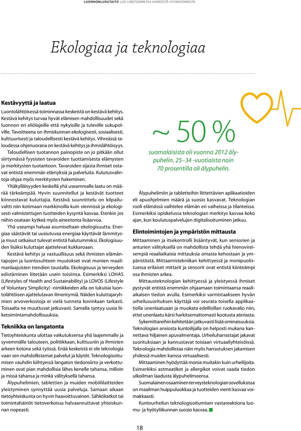 Tavoitteena on ihmiskunnan ekologisesti, sosiaalisesti, kulttuurisesti ja taloudellisesti kestävä kehitys. Vihreässä taloudessa ohjenuorana on kestävä kehitys ja ihmislähtöisyys.