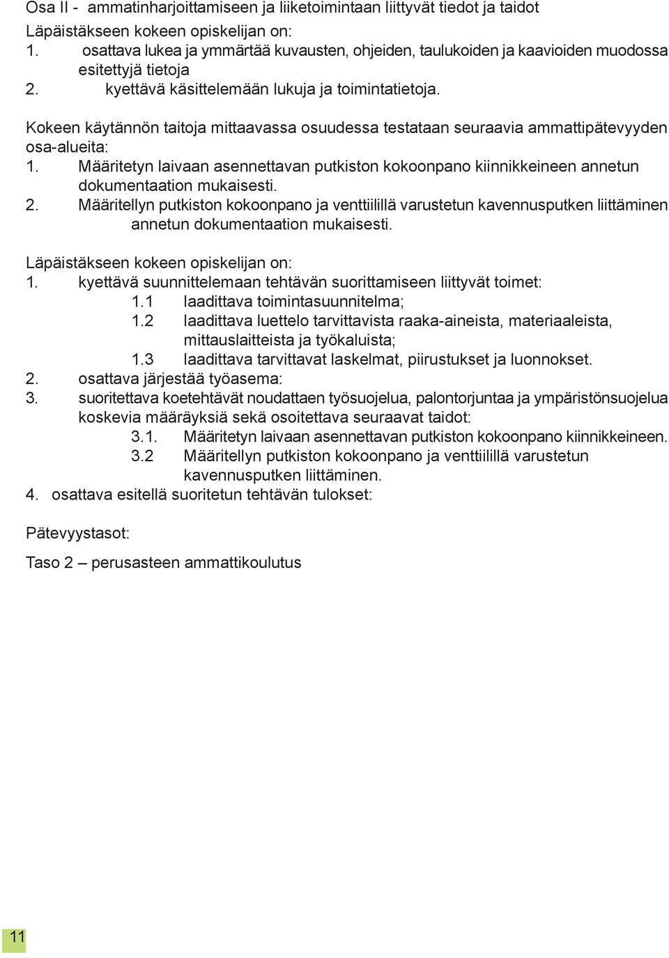 Määritetyn laivaan asennettavan putkiston kokoonpano kiinnikkeineen annetun dokumentaation mukaisesti. 2.