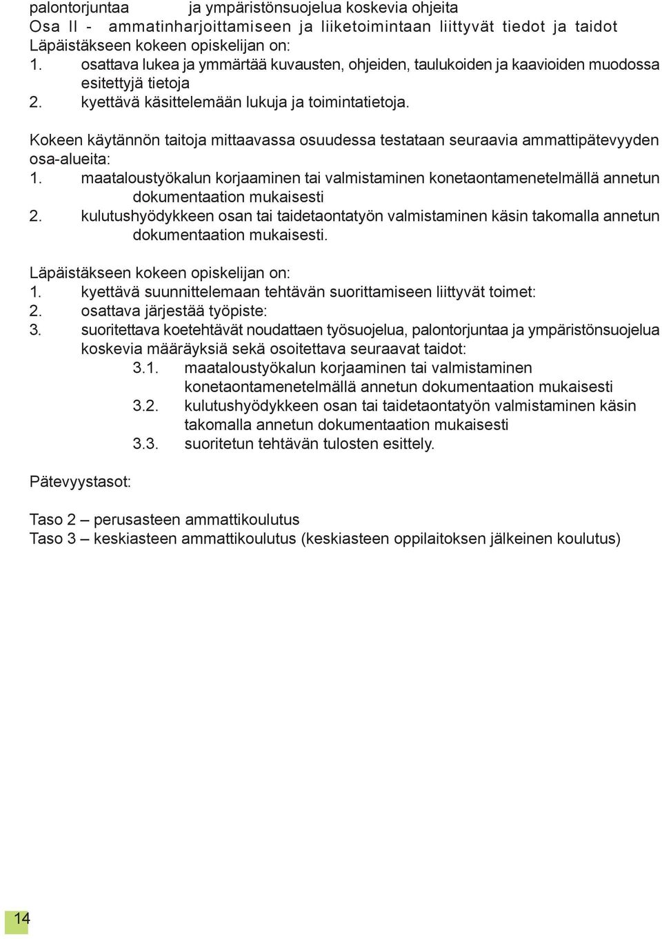 Kokeen käytännön taitoja mittaavassa osuudessa testataan seuraavia ammattipätevyyden osa-alueita: 1.