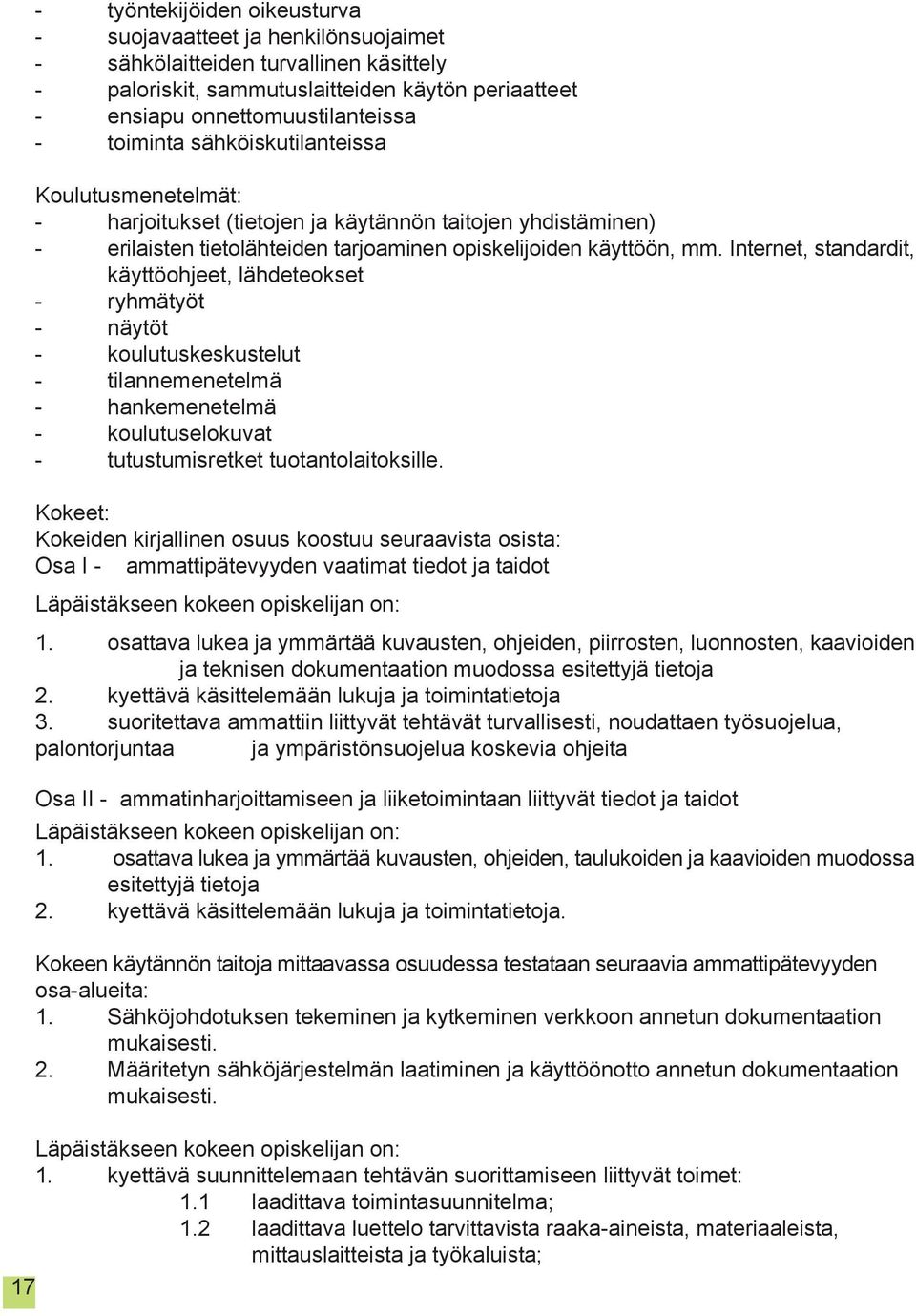 Internet, standardit, käyttöohjeet, lähdeteokset - ryhmätyöt - näytöt - koulutuskeskustelut - tilannemenetelmä - hankemenetelmä - koulutuselokuvat - tutustumisretket tuotantolaitoksille.