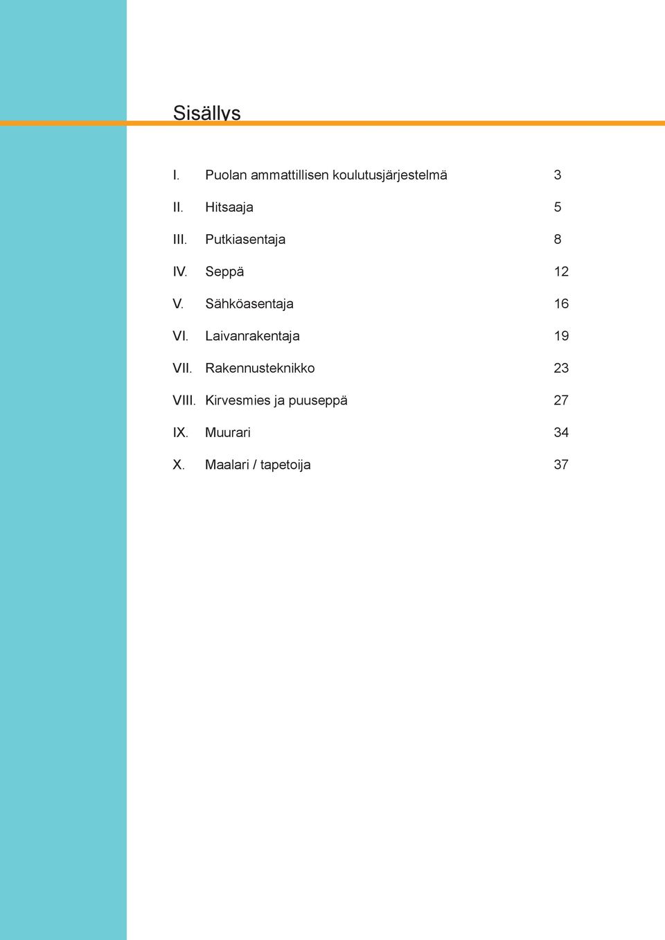 Sähköasentaja 16 VI. Laivanrakentaja 19 VII.