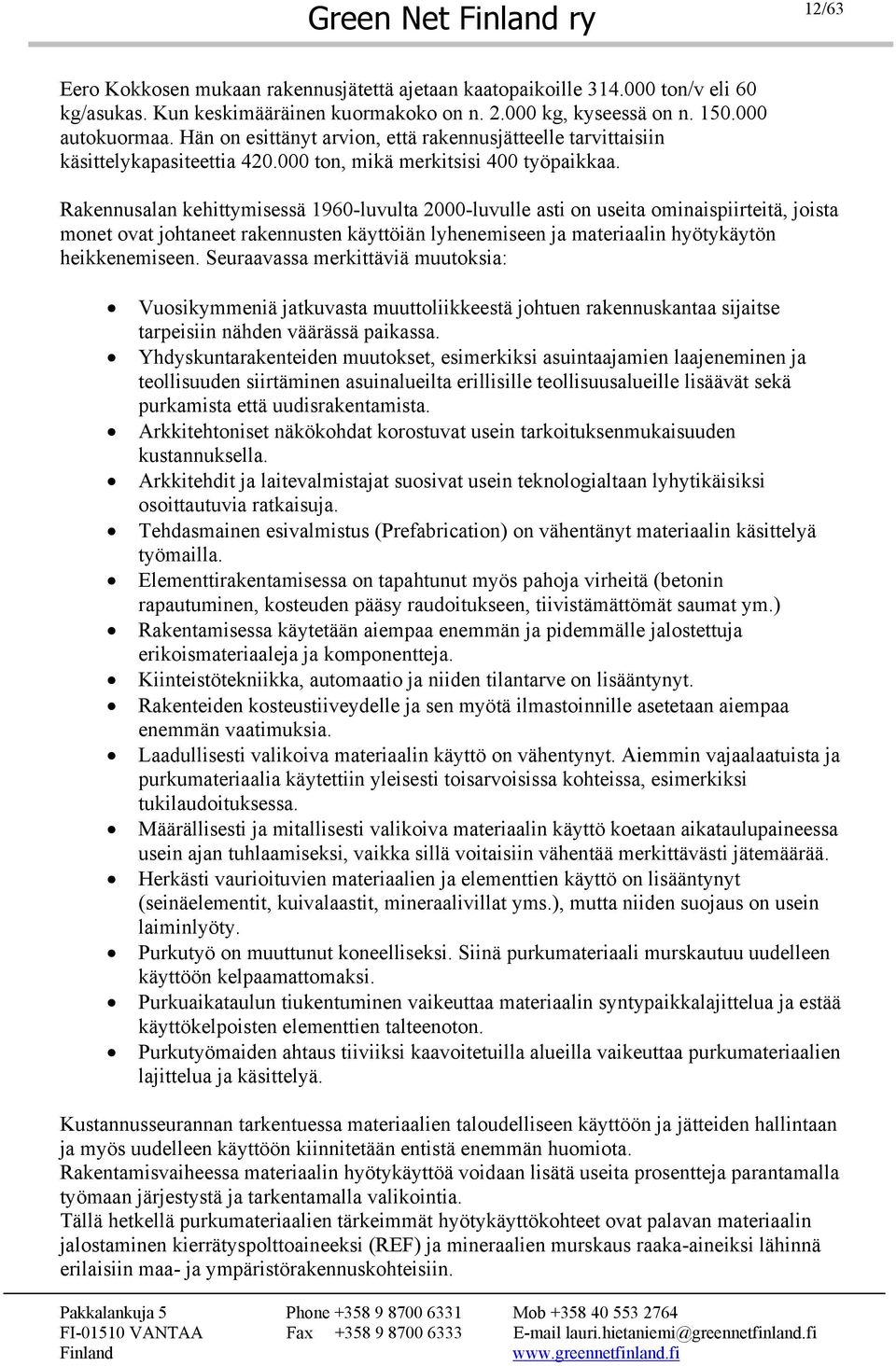 Rakennusalan kehittymisessä 1960-luvulta 2000-luvulle asti on useita ominaispiirteitä, joista monet ovat johtaneet rakennusten käyttöiän lyhenemiseen ja materiaalin hyötykäytön heikkenemiseen.