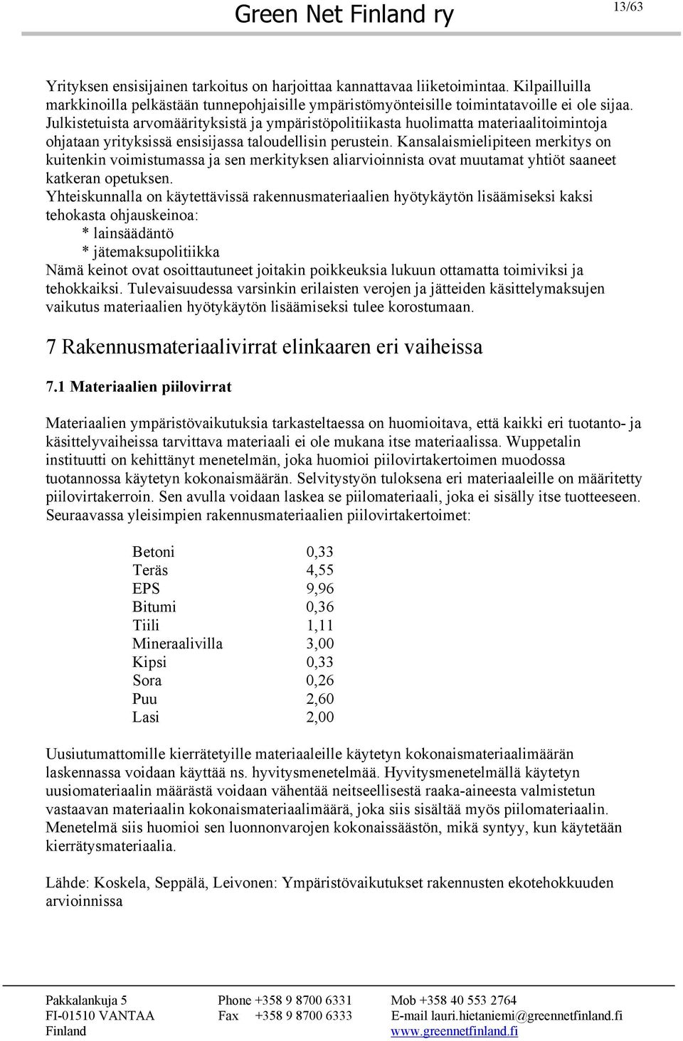 Julkistetuista arvomäärityksistä ja ympäristöpolitiikasta huolimatta materiaalitoimintoja ohjataan yrityksissä ensisijassa taloudellisin perustein.