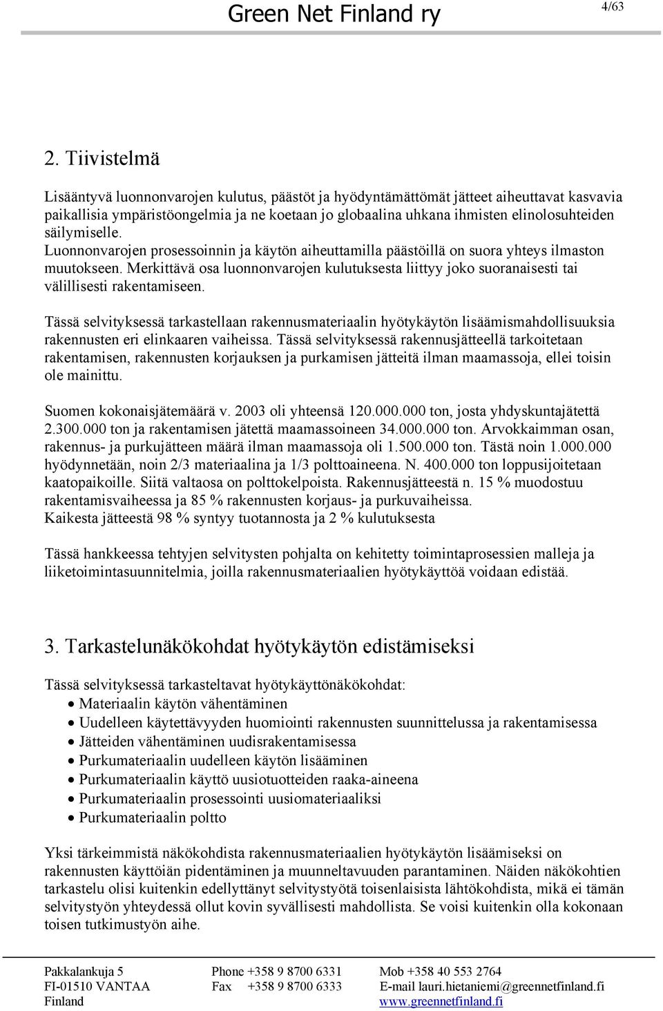 säilymiselle. Luonnonvarojen prosessoinnin ja käytön aiheuttamilla päästöillä on suora yhteys ilmaston muutokseen.