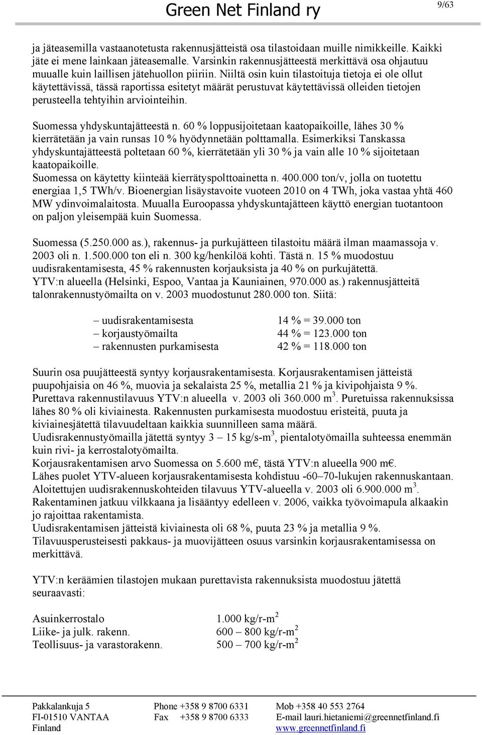 Niiltä osin kuin tilastoituja tietoja ei ole ollut käytettävissä, tässä raportissa esitetyt määrät perustuvat käytettävissä olleiden tietojen perusteella tehtyihin arviointeihin.