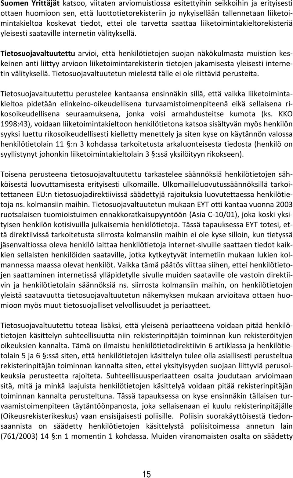 Tietosuojavaltuutettu arvioi, että henkilötietojen suojan näkökulmasta muistion keskeinen anti liittyy arvioon liiketoimintarekisterin tietojen jakamisesta yleisesti internetin välityksellä.