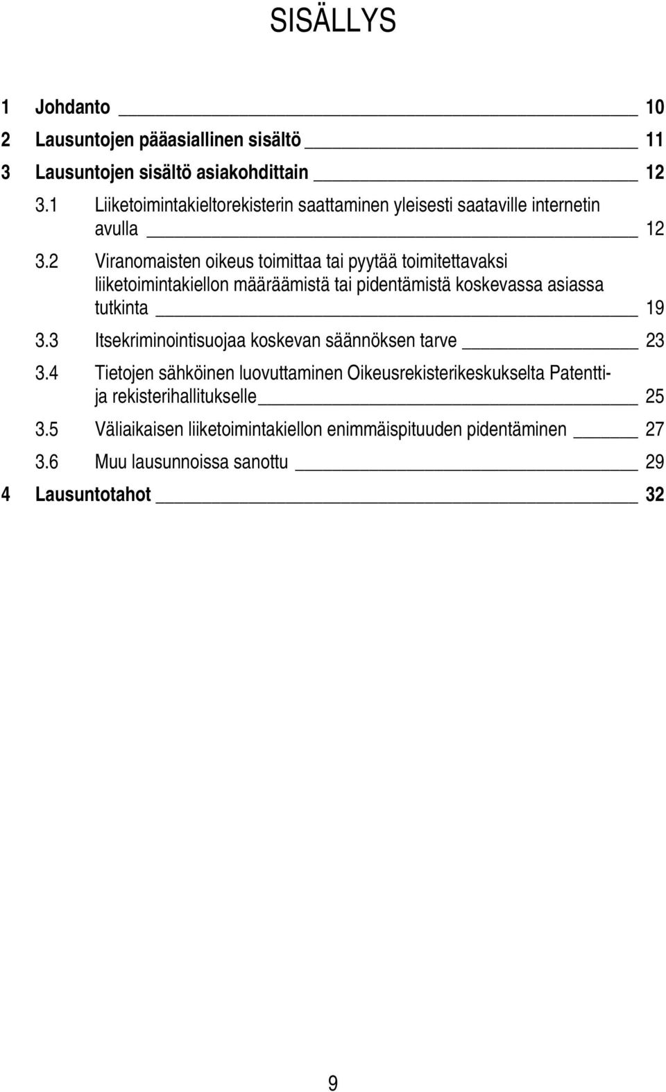 2 Viranomaisten oikeus toimittaa tai pyytää toimitettavaksi liiketoimintakiellon määräämistä tai pidentämistä koskevassa asiassa tutkinta 19 3.