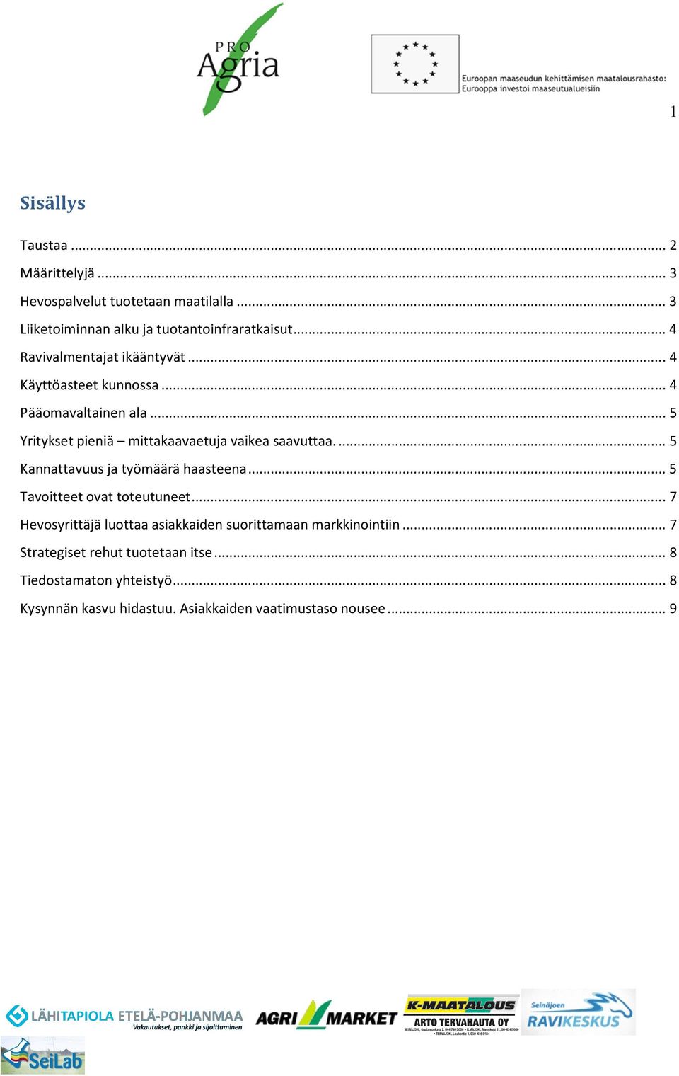 .. 5 Yritykset pieniä mittakaavaetuja vaikea saavuttaa.... 5 Kannattavuus ja työmäärä haasteena... 5 Tavoitteet ovat toteutuneet.