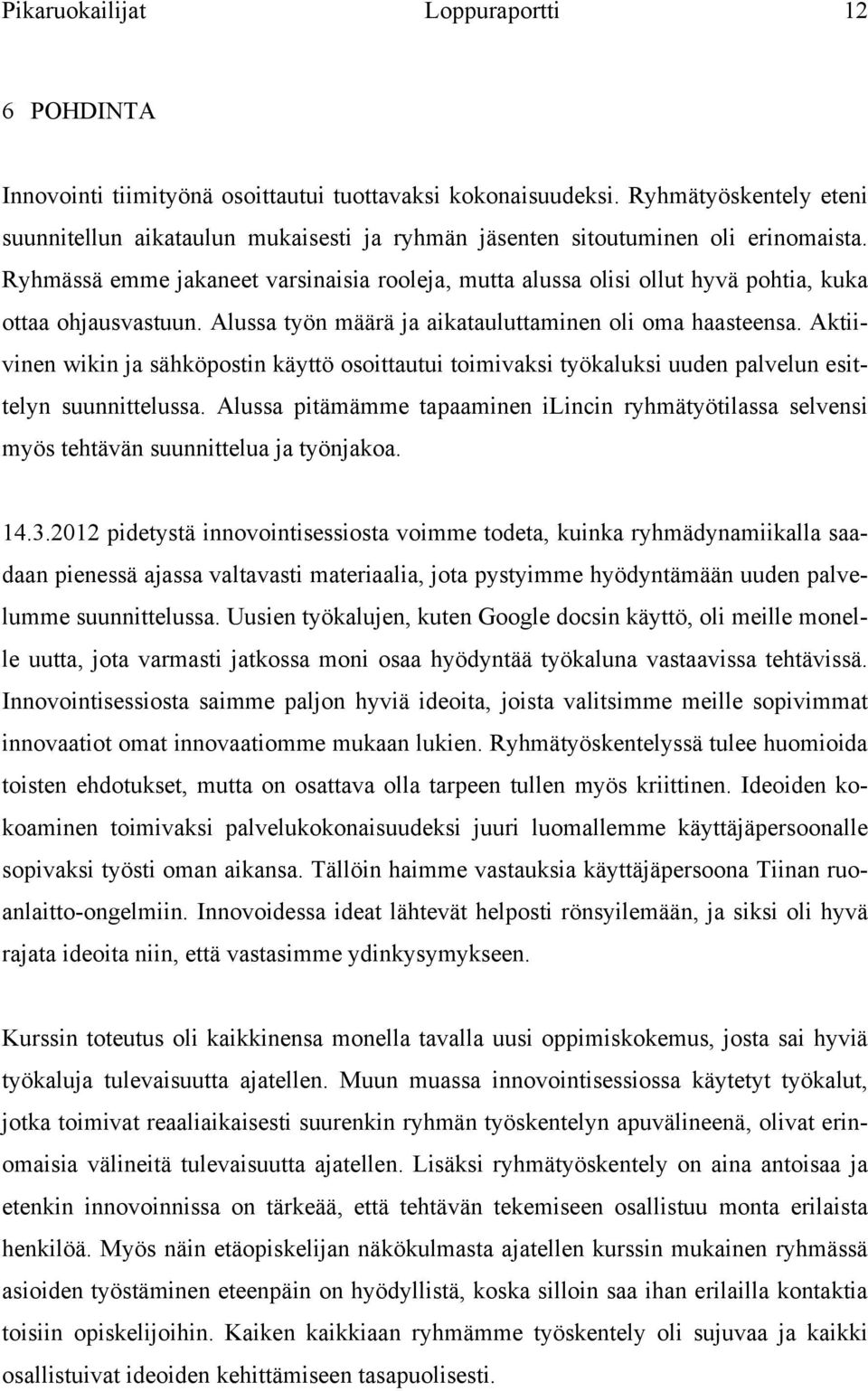 Ryhmässä emme jakaneet varsinaisia rooleja, mutta alussa olisi ollut hyvä pohtia, kuka ottaa ohjausvastuun. Alussa työn määrä ja aikatauluttaminen oli oma haasteensa.