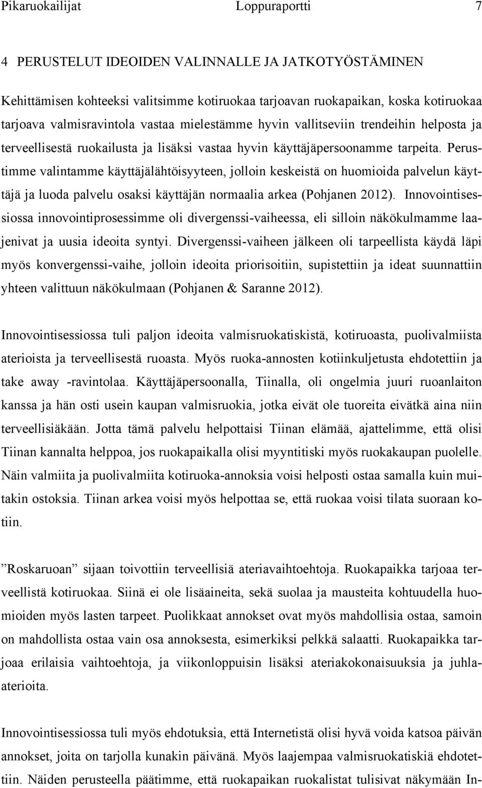 Perustimme valintamme käyttäjälähtöisyyteen, jolloin keskeistä on huomioida palvelun käyttäjä ja luoda palvelu osaksi käyttäjän normaalia arkea (Pohjanen 2012).