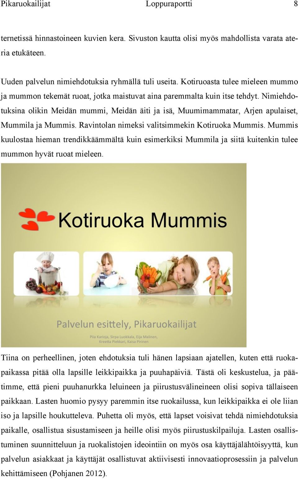 Nimiehdotuksina olikin Meidän mummi, Meidän äiti ja isä, Muumimammatar, Arjen apulaiset, Mummila ja Mummis. Ravintolan nimeksi valitsimmekin Kotiruoka Mummis.