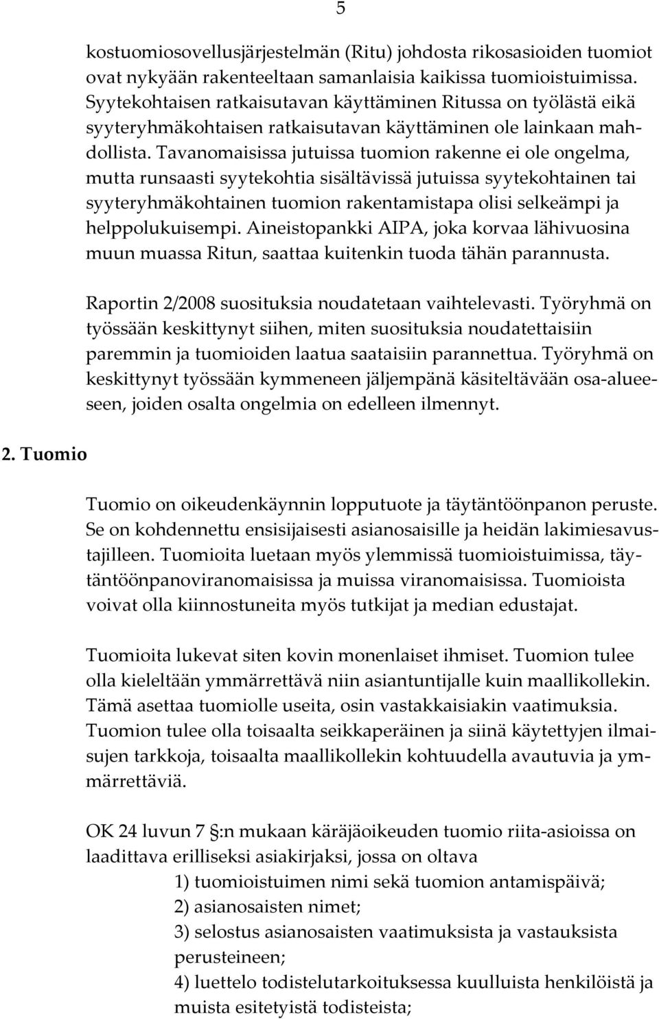 Tavanomaisissa jutuissa tuomion rakenne ei ole ongelma, mutta runsaasti syytekohtia sisältävissä jutuissa syytekohtainen tai syyteryhmäkohtainen tuomion rakentamistapa olisi selkeämpi ja