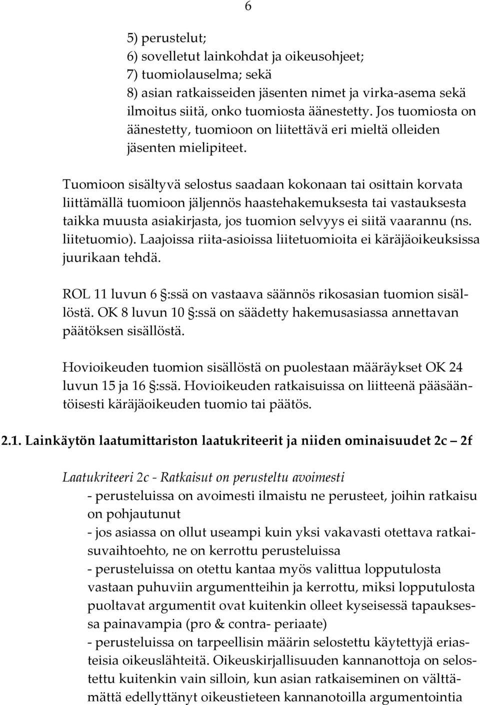 Tuomioon sisältyvä selostus saadaan kokonaan tai osittain korvata liittämällä tuomioon jäljennös haastehakemuksesta tai vastauksesta taikka muusta asiakirjasta, jos tuomion selvyys ei siitä vaarannu