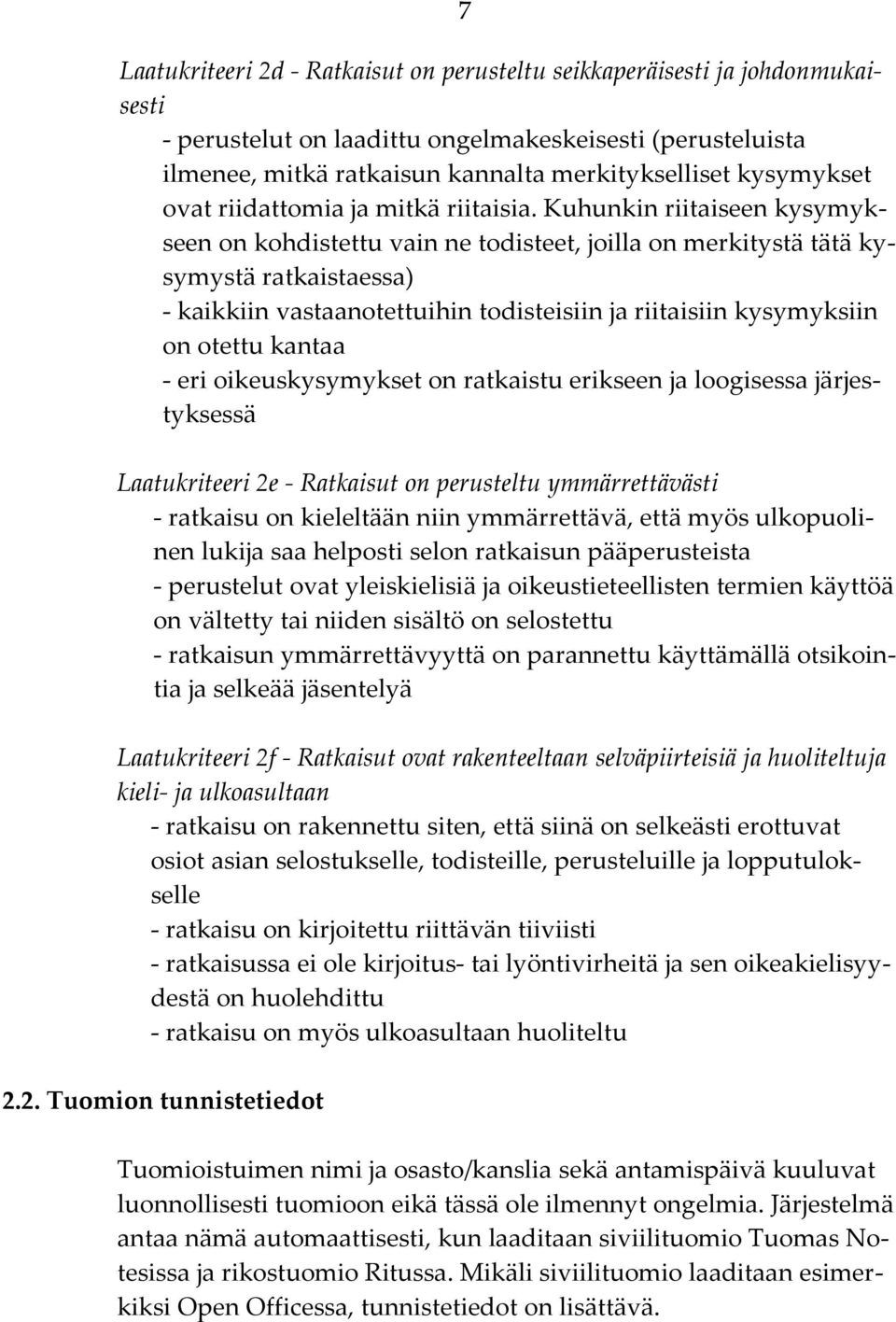 Kuhunkin riitaiseen kysymykseen on kohdistettu vain ne todisteet, joilla on merkitystä tätä kysymystä ratkaistaessa) - kaikkiin vastaanotettuihin todisteisiin ja riitaisiin kysymyksiin on otettu