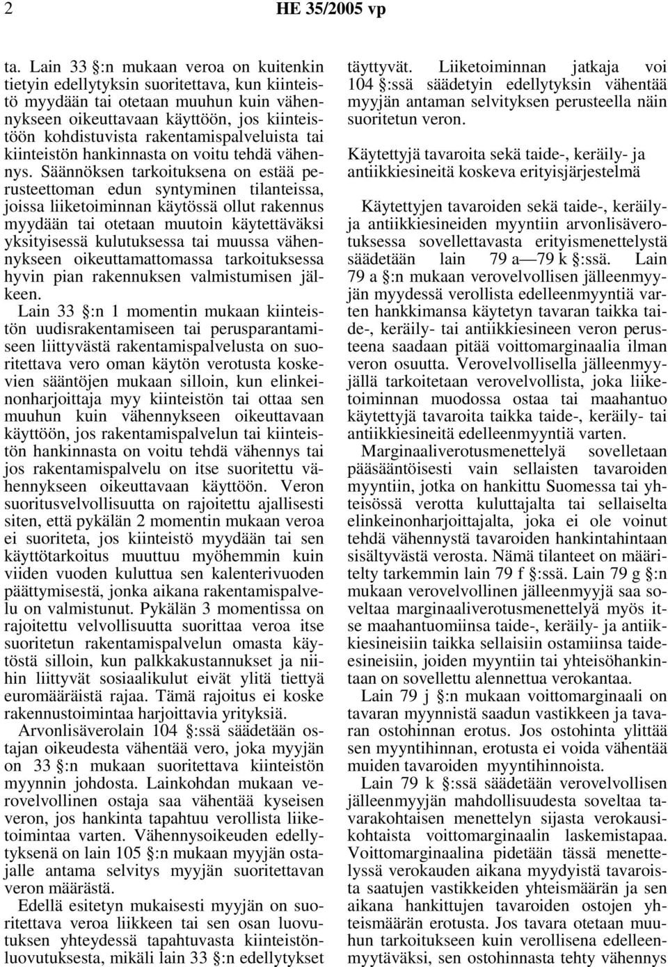 Säännöksen tarkoituksena on estää perusteettoman edun syntyminen tilanteissa, joissa liiketoiminnan käytössä ollut rakennus myydään tai otetaan muutoin käytettäväksi yksityisessä kulutuksessa tai