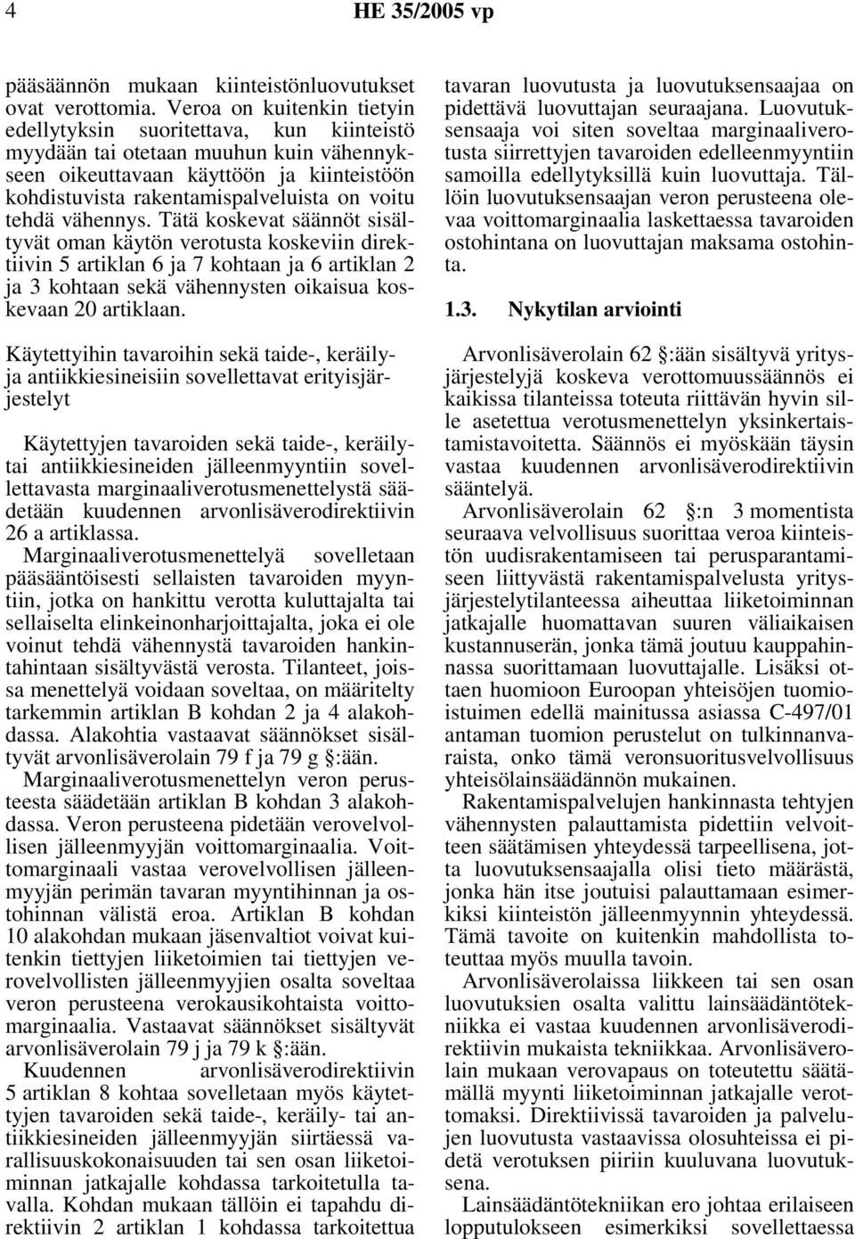 tehdä vähennys. Tätä koskevat säännöt sisältyvät oman käytön verotusta koskeviin direktiivin 5 artiklan 6 ja 7 kohtaan ja 6 artiklan 2 ja 3 kohtaan sekä vähennysten oikaisua koskevaan 20 artiklaan.