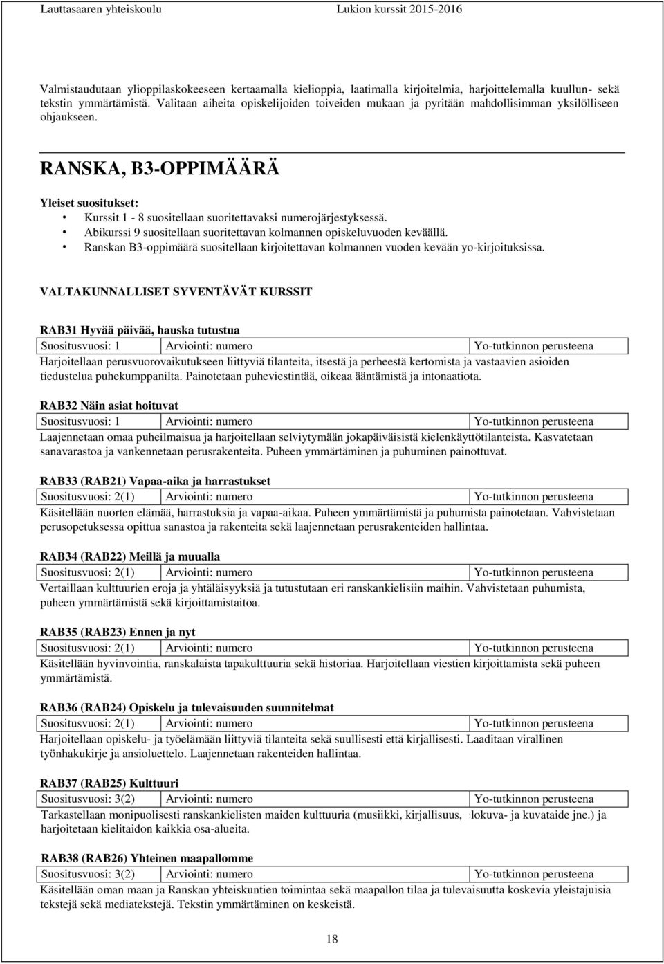 Abikurssi 9 suositellaan suoritettavan kolmannen opiskeluvuoden keväällä. Ranskan B3-oppimäärä suositellaan kirjoitettavan kolmannen vuoden kevään yo-kirjoituksissa.