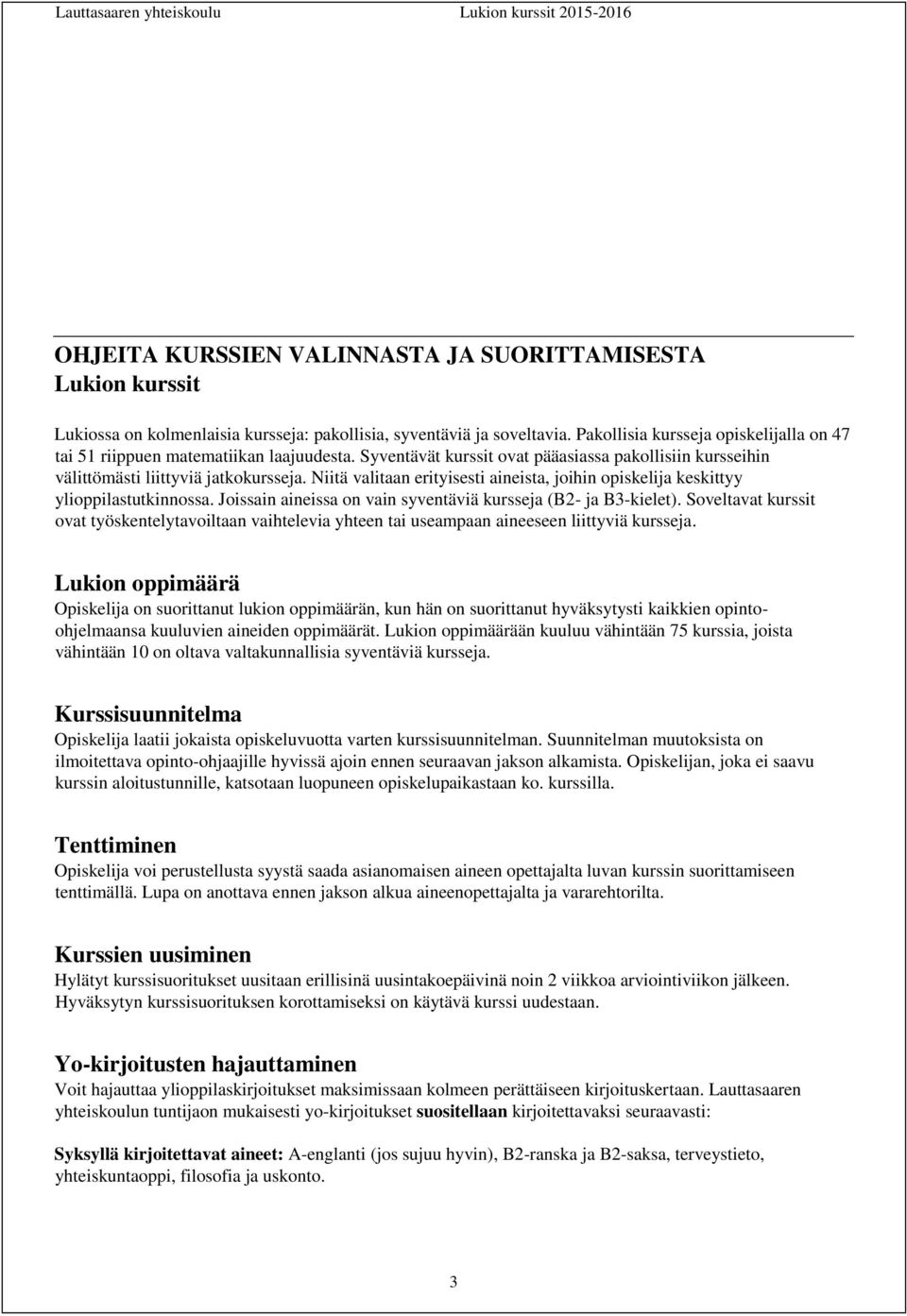 Niitä valitaan erityisesti aineista, joihin opiskelija keskittyy ylioppilastutkinnossa. Joissain aineissa on vain syventäviä kursseja (B2- ja B3-kielet).