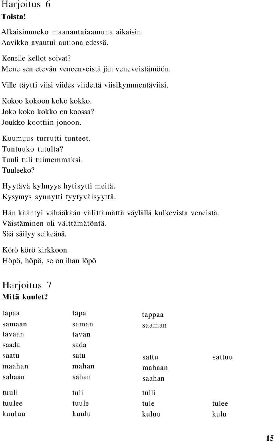 Tuuleeko? Hyytävä kylmyys hytisytti meitä. Kysymys synnytti tyytyväisyyttä. Hän kääntyi vähääkään välittämättä väylällä kulkevista veneistä. Väistäminen oli välttämätöntä. Sää säilyy selkeänä.