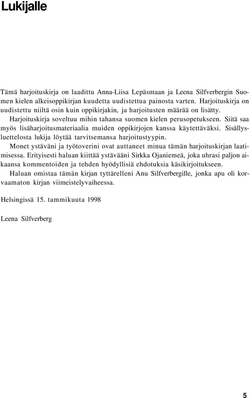 Siitä saa myös lisäharjoitusmateriaalia muiden oppikirjojen kanssa käytettäväksi. Sisällysluettelosta lukija löytää tarvitsemansa harjoitustyypin.