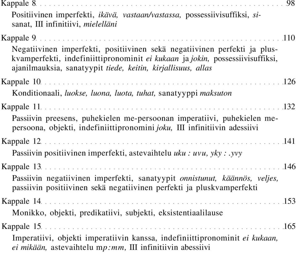 tuhat, sanatyyppi maksuton Kappale 11 132 Passiivin preesens, puhekielen me-persoonan imperatiivi, puhekielen mepersoona, objekti, indefiniittipronomini joku, III infinitiivin adessiivi Kappale 12