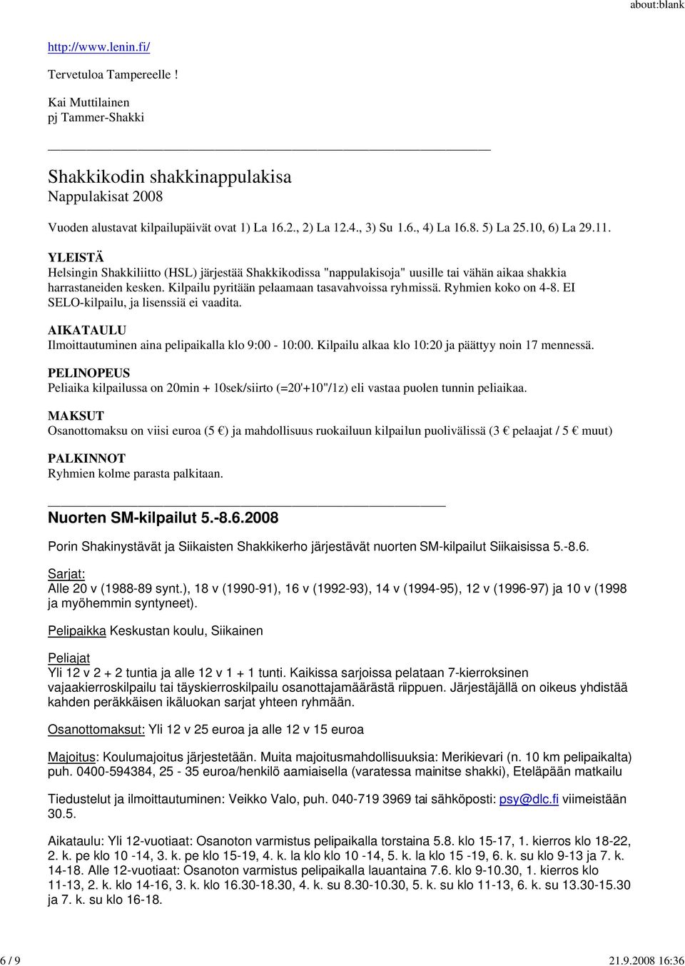 Kilpailu pyritään pelaamaan tasavahvoissa ryhmissä. Ryhmien koko on 4-8. EI SELO-kilpailu, ja lisenssiä ei vaadita. AIKATAULU Ilmoittautuminen aina pelipaikalla klo 9:00-10:00.