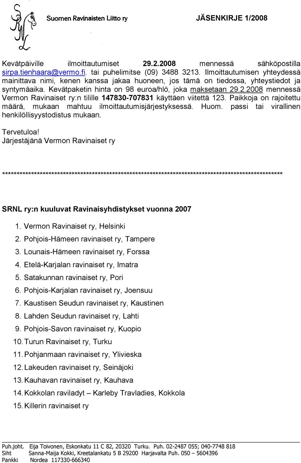 .2.2008 mennessä Vermon Ravinaiset ry:n tilille 147830-707831 käyttäen viitettä 123. Paikkoja on rajoitettu määrä, mukaan mahtuu ilmoittautumisjärjestyksessä. Huom.