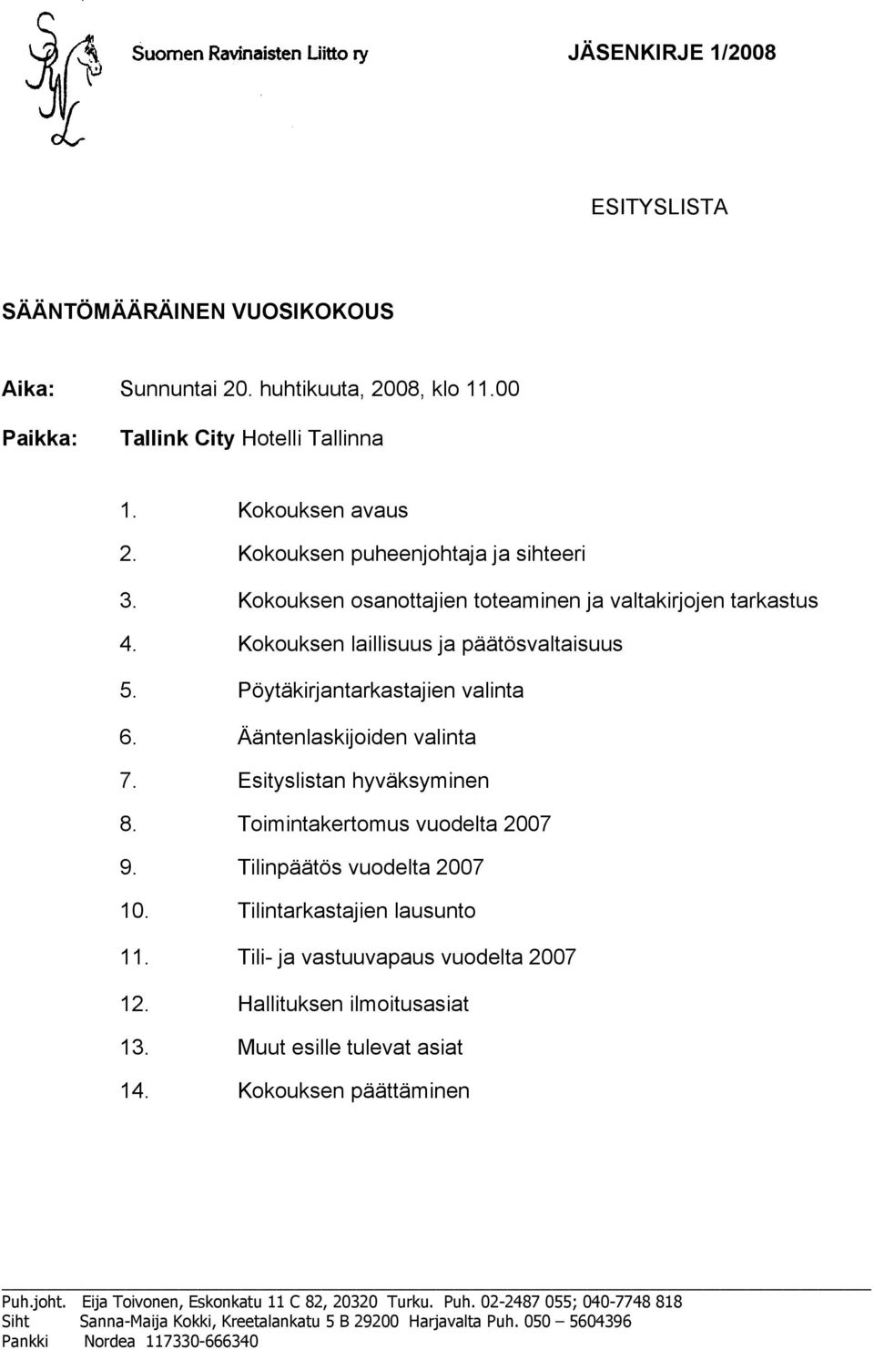 Pöytäkirjantarkastajien valinta 6. Ääntenlaskijoiden valinta 7. Esityslistan hyväksyminen 8. Toimintakertomus vuodelta 2007 9.