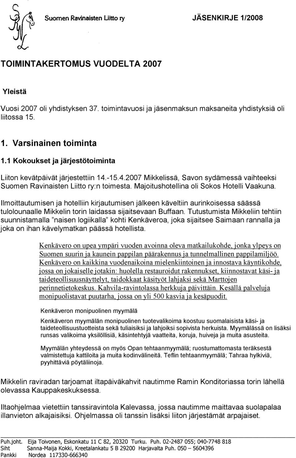 Majoitushotellina oli Sokos Hotelli Vaakuna. Ilmoittautumisen ja hotelliin kirjautumisen jälkeen käveltiin aurinkoisessa säässä tulolounaalle Mikkelin torin laidassa sijaitsevaan Buffaan.