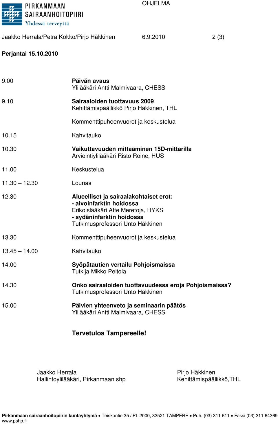 30 Vaikuttavuuden mittaaminen 15D-mittarilla Arviointiylilääkäri Risto Roine, HUS 11.00 Keskustelua 11.30 12.30 Lounas 12.