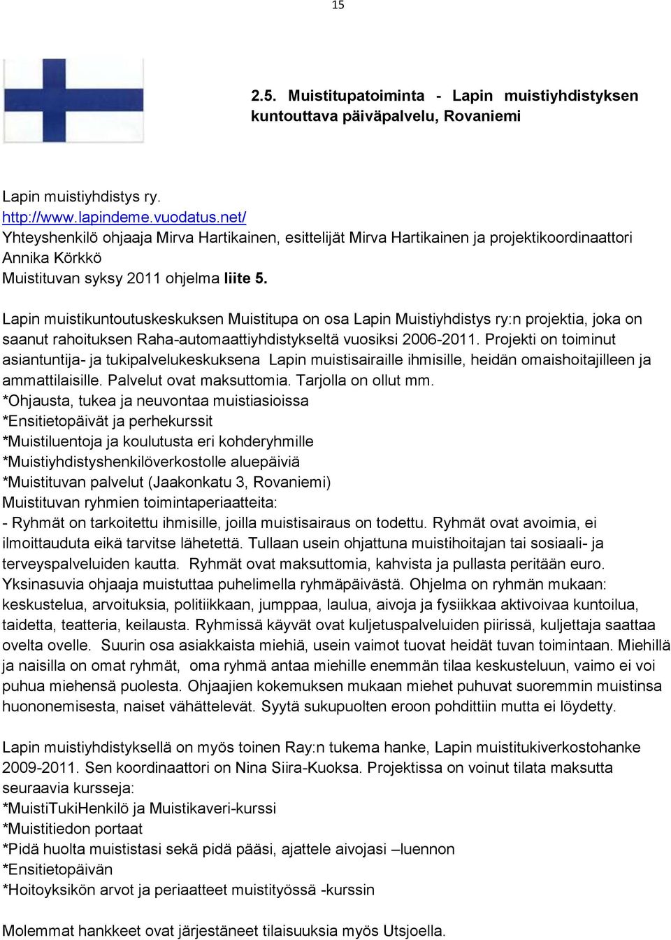 Lapin muistikuntoutuskeskuksen Muistitupa on osa Lapin Muistiyhdistys ry:n projektia, joka on saanut rahoituksen Raha-automaattiyhdistykseltä vuosiksi 2006-2011.