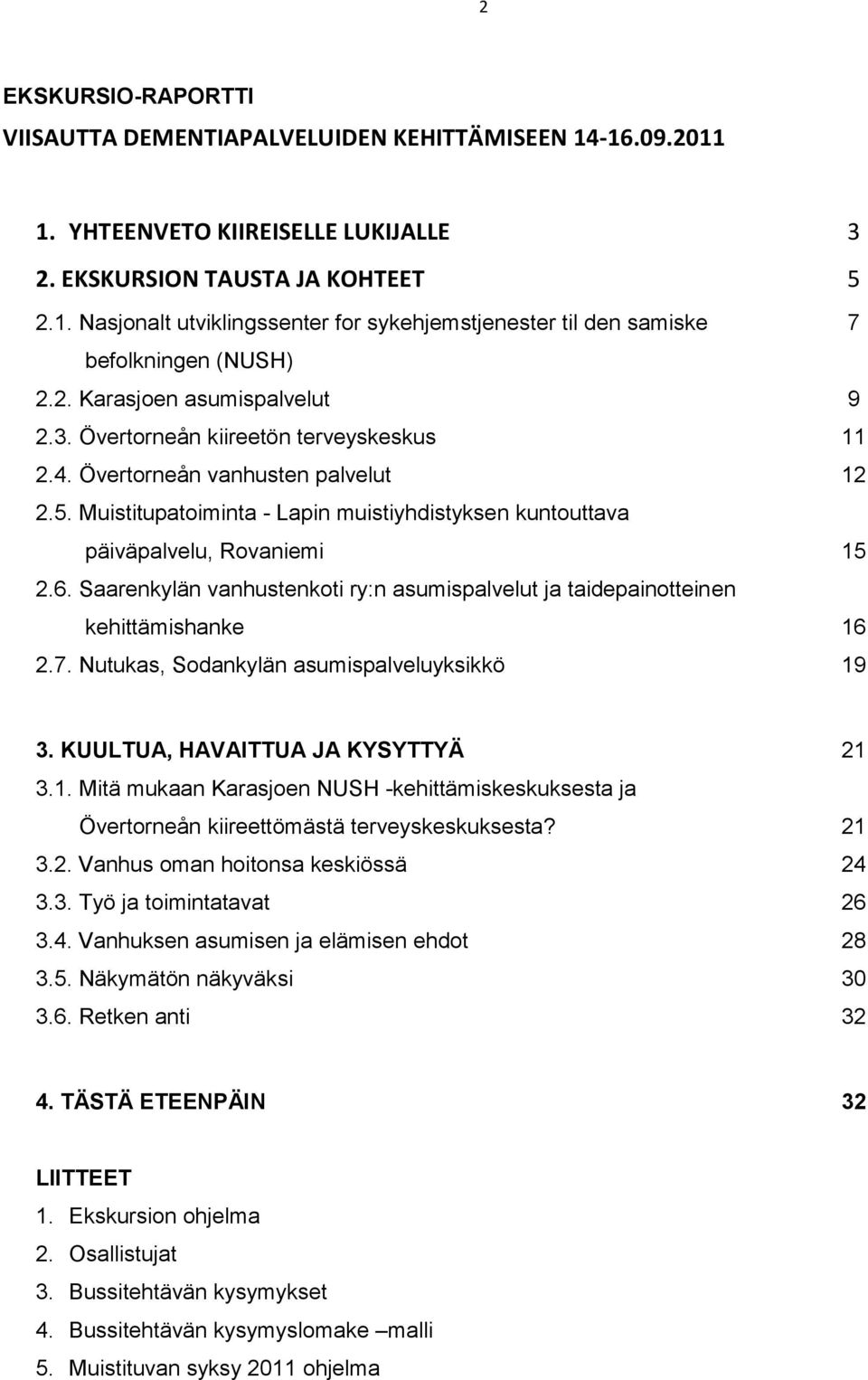 Muistitupatoiminta - Lapin muistiyhdistyksen kuntouttava päiväpalvelu, Rovaniemi 15 2.6. Saarenkylän vanhustenkoti ry:n asumispalvelut ja taidepainotteinen kehittämishanke 16 2.7.