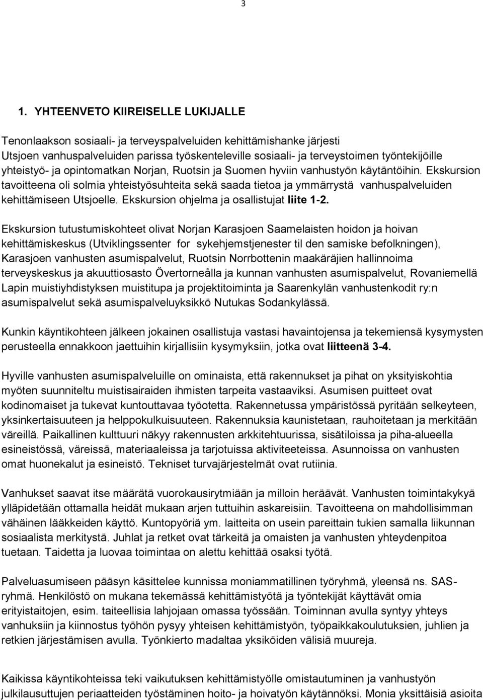 Ekskursion tavoitteena oli solmia yhteistyösuhteita sekä saada tietoa ja ymmärrystä vanhuspalveluiden kehittämiseen Utsjoelle. Ekskursion ohjelma ja osallistujat liite 1-2.