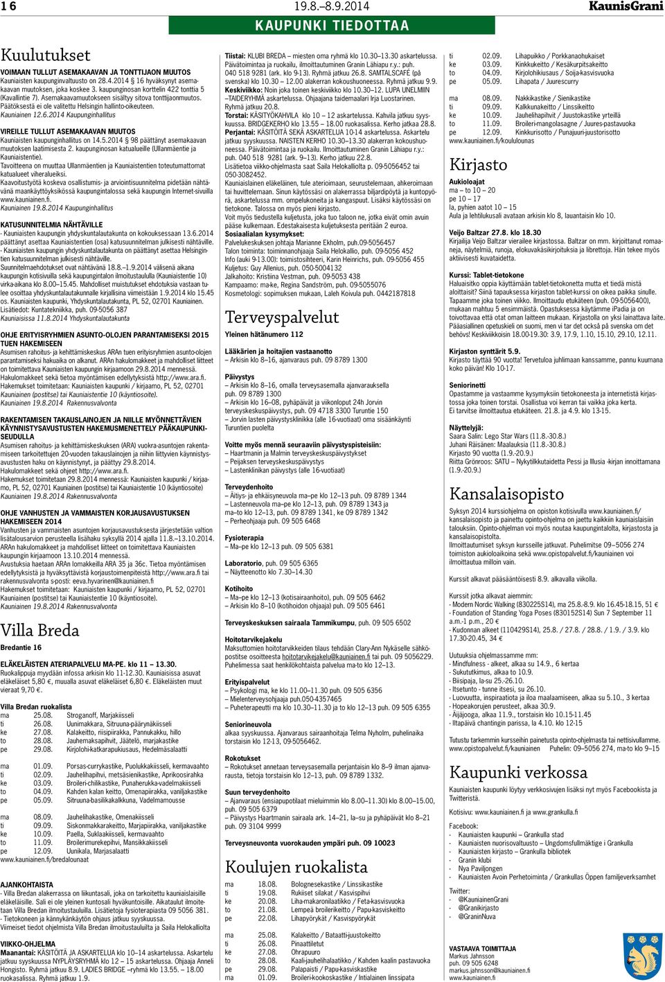 2014 Kaupunginhallitus VIREILLE TULLUT ASEMAKAAVAN MUUTOS Kauniaisten kaupunginhallitus on 14.5.2014 98 päättänyt asemakaavan muutoksen laatimisesta 2.