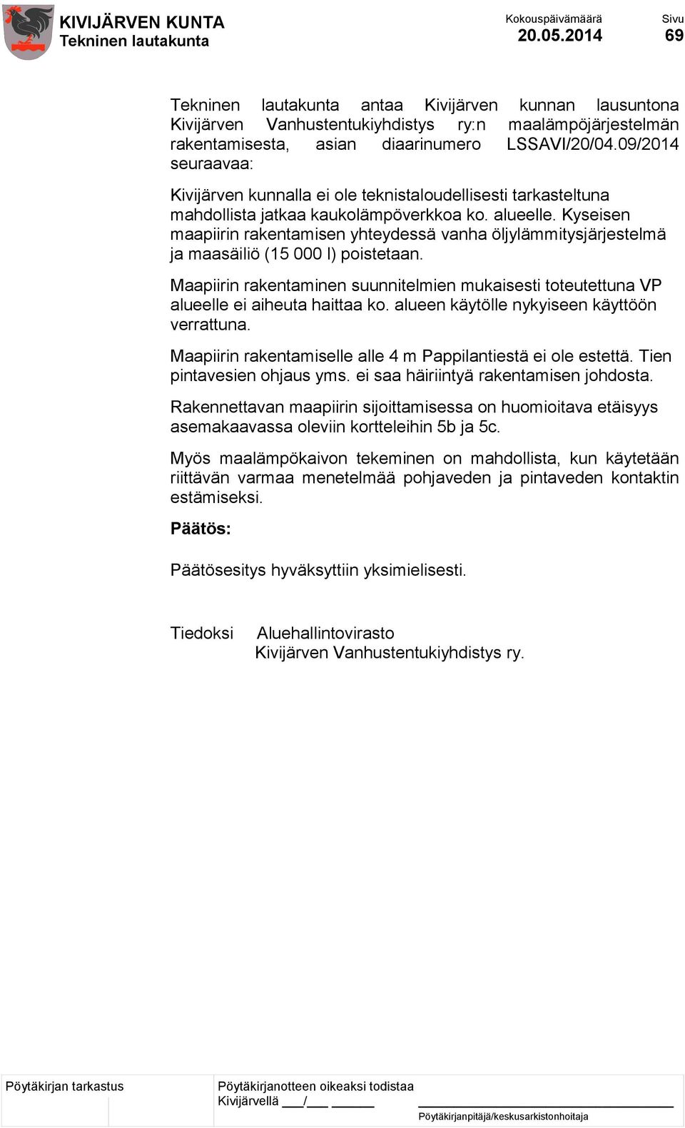 Kyseisen maapiirin rakentamisen yhteydessä vanha öljylämmitysjärjestelmä ja maasäiliö (15 000 l) poistetaan.
